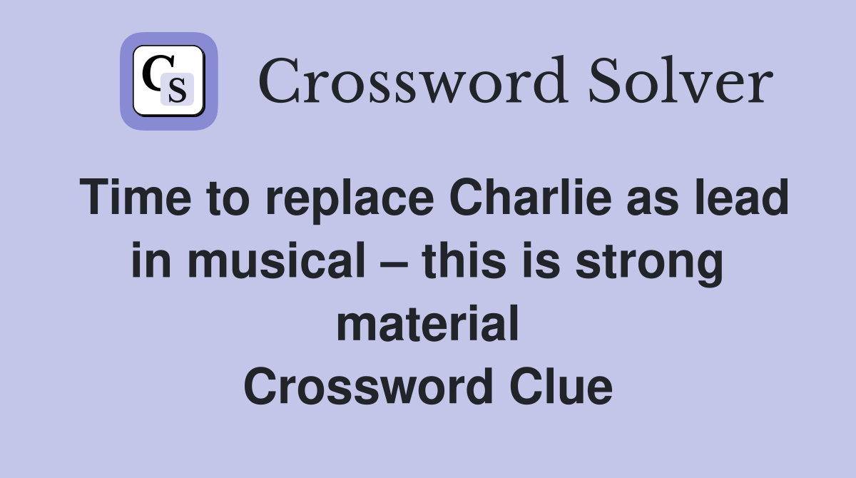 Time to replace Charlie as lead in musical this is strong material